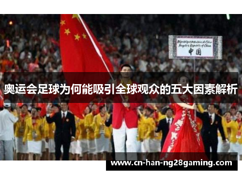 奥运会足球为何能吸引全球观众的五大因素解析 奥运会足球为何能吸引全球观众的五大因素解析