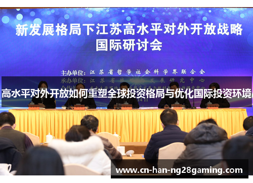 高水平对外开放如何重塑全球投资格局与优化国际投资环境 高水平对外开放如何重塑全球投资格局与优化国际投资环境