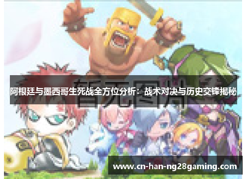 阿根廷与墨西哥生死战全方位分析：战术对决与历史交锋揭秘