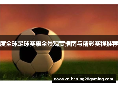 度全球足球赛事全景观赏指南与精彩赛程推荐 度全球足球赛事全景观赏指南与精彩赛程推荐