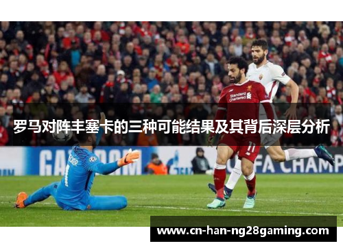 罗马对阵丰塞卡的三种可能结果及其背后深层分析 罗马对阵丰塞卡的三种可能结果及其背后深层分析