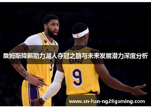詹姆斯降薪助力湖人夺冠之路与未来发展潜力深度分析 詹姆斯降薪助力湖人夺冠之路与未来发展潜力深度分析