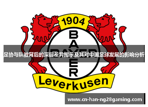 足协与队徽背后的深层差异揭示及其对中国足球发展的影响分析