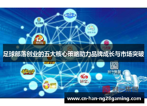 足球部落创业的五大核心策略助力品牌成长与市场突破 足球部落创业的五大核心策略助力品牌成长与市场突破