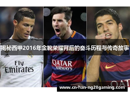 揭秘西甲2016年金靴荣耀背后的奋斗历程与传奇故事 揭秘西甲2016年金靴荣耀背后的奋斗历程与传奇故事
