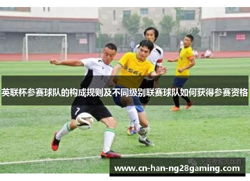 英联杯参赛球队的构成规则及不同级别联赛球队如何获得参赛资格 英联杯参赛球队的构成规则及不同级别联赛球队如何获得参赛资格