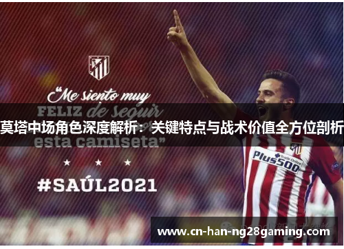 莫塔中场角色深度解析:关键特点与战术价值全方位剖析 莫塔中场角色深度解析:关键特点与战术价值全方位剖析