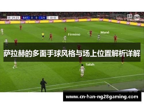 萨拉赫的多面手球风格与场上位置解析详解