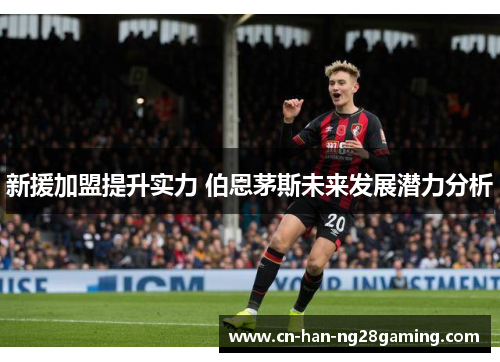 新援加盟提升实力 伯恩茅斯未来发展潜力分析