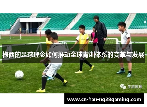 梅西的足球理念如何推动全球青训体系的变革与发展