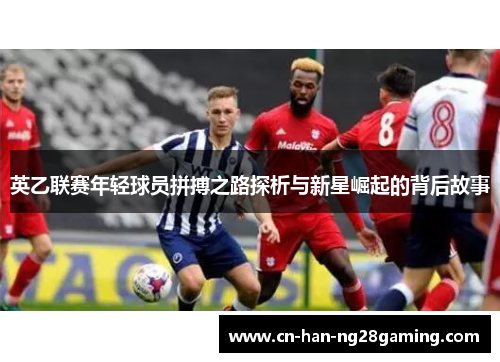 英乙联赛年轻球员拼搏之路探析与新星崛起的背后故事