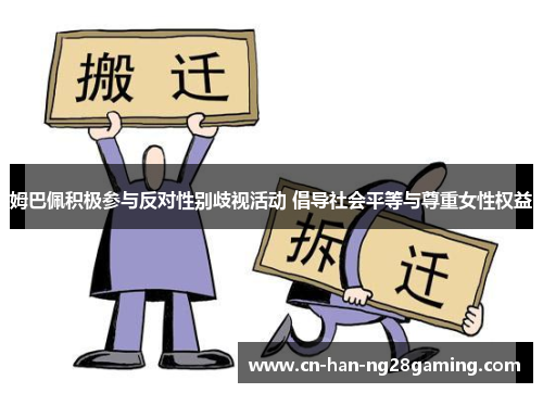姆巴佩积极参与反对性别歧视活动 倡导社会平等与尊重女性权益 姆巴佩积极参与反对性别歧视活动 倡导社会平等与尊重女性权益