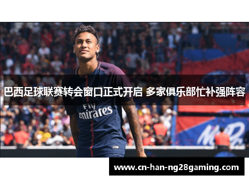 巴西足球联赛转会窗口正式开启 多家俱乐部忙补强阵容