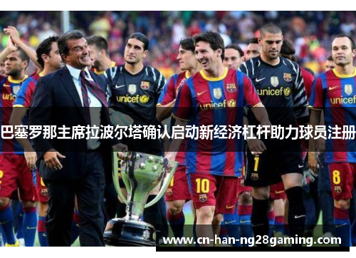 巴塞罗那主席拉波尔塔确认启动新经济杠杆助力球员注册