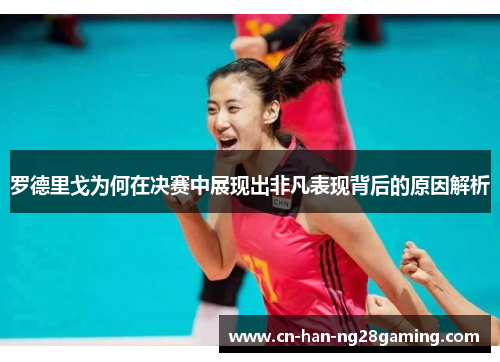 罗德里戈为何在决赛中展现出非凡表现背后的原因解析