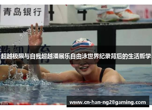 超越极限与自我超越潘展乐自由泳世界纪录背后的生活哲学 超越极限与自我超越潘展乐自由泳世界纪录背后的生活哲学