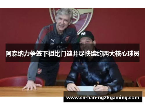 阿森纳力争签下祖比门迪并尽快续约两大核心球员 阿森纳力争签下祖比门迪并尽快续约两大核心球员