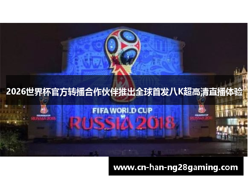 2026世界杯官方转播合作伙伴推出全球首发八K超高清直播体验 2026世界杯官方转播合作伙伴推出全球首发八K超高清直播体验